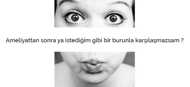 Burun estetiği ameliyatından sonra ya istediğim gibi bir burunla karşılaşmazsam ?