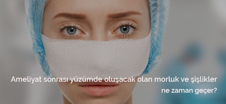 Rinoplasti ameliyatı sonrası yüzümde oluşan morluk ve şişlikler ne zaman geçer ?