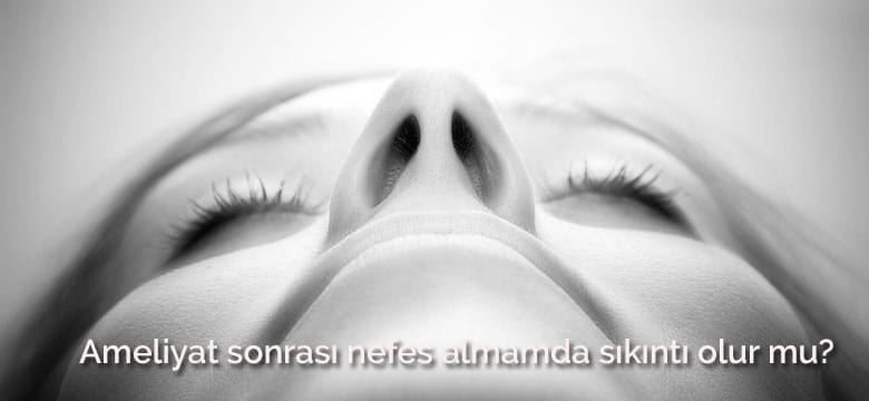 Burun ameliyatı sonrası nefes almamda sıkıntı olur mu?